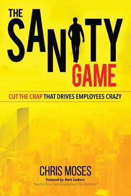 The Sanity Game: Ogranicz bzdury, które doprowadzają pracowników do szaleństwa - The Sanity Game: Cut The Crap That Drives Employees Crazy