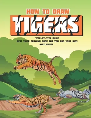 Jak rysować tygrysy krok po kroku: Najlepsza książka o rysowaniu tygrysów dla Ciebie i Twoich dzieci - How to Draw Tigers Step-by-Step Guide: Best Tiger Drawing Book for You and Your Kids