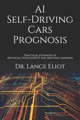 Prognozy dotyczące samojezdnych samochodów AI: Praktyczne postępy w sztucznej inteligencji i uczeniu maszynowym - AI Self-Driving Cars Prognosis: Practical Advances In Artificial Intelligence and Machine Learning