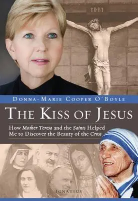 Pocałunek Jezusa: Jak Matka Teresa i święci pomogli mi odkryć piękno krzyża - Kiss of Jesus: How Mother Teresa and the Saints Helped Me to Discover the Beauty of the Cross