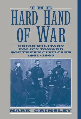 Twarda ręka wojny: polityka wojskowa Unii wobec południowych cywilów, 1861-1865 - The Hard Hand of War: Union Military Policy Toward Southern Civilians, 1861 1865