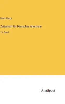 Journal of German Antiquity: tom 13 - Zeitschrift fr Deutsches Alterthum: 13. Band