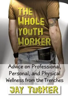 Cały pracownik młodzieżowy: Porady dotyczące profesjonalnego, osobistego i fizycznego dobrego samopoczucia z okopów - The Whole Youth Worker: Advice on Professional, Personal, and Physical Wellness from the Trenches