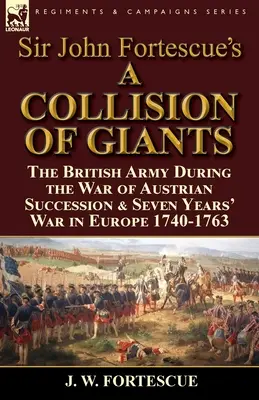 „Zderzenie gigantów” sir Johna Fortescue: armia brytyjska podczas wojny o sukcesję austriacką i wojny siedmioletniej w Europie 1740-1763 - Sir John Fortescue's 'A Collision of Giants': the British Army During the War of Austrian Succession & Seven Years' War in Europe 1740-1763
