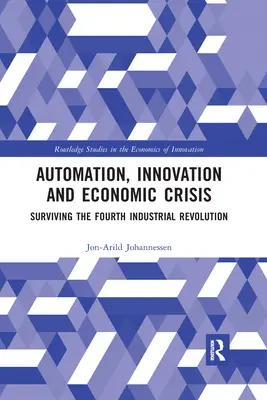 Automatyzacja, innowacje i kryzys gospodarczy: Przetrwanie czwartej rewolucji przemysłowej - Automation, Innovation and Economic Crisis: Surviving the Fourth Industrial Revolution