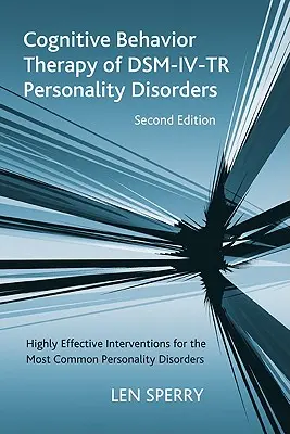 Terapia poznawczo-behawioralna zaburzeń osobowości Dsm-IV-Tr: Wysoce skuteczne interwencje w przypadku najczęstszych zaburzeń osobowości, wydanie drugie - Cognitive Behavior Therapy of Dsm-IV-Tr Personality Disorders: Highly Effective Interventions for the Most Common Personality Disorders, Second Editio