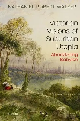 Wiktoriańskie wizje podmiejskiej utopii: Porzucenie Babilonu - Victorian Visions of Suburban Utopia: Abandoning Babylon