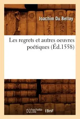 Les Regrets Et Autres Oeuvres Potiques (zm. 1558) - Les Regrets Et Autres Oeuvres Potiques (d.1558)