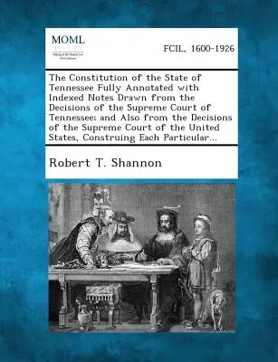 The Constitution of the State of Tennessee Fully Annotated with Indexed Notes Drawn from the Decisions of the Supreme Court of Tennessee; And Also from - The Constitution of the State of Tennessee Fully Annotated with Indexed Notes Drawn from the Decisions of the Supreme Court of Tennessee; And Also fro