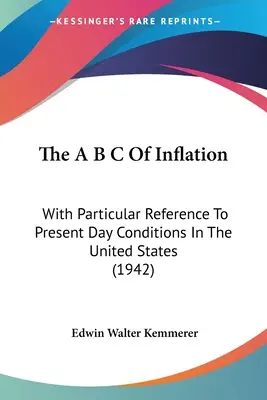 The A B C of Inflation: Ze szczególnym uwzględnieniem obecnych warunków w Stanach Zjednoczonych (1942) - The A B C Of Inflation: With Particular Reference To Present Day Conditions In The United States (1942)