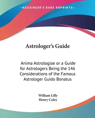 Przewodnik astrologa: Anima Astrologiae czyli Przewodnik dla Astrologów Będący 146 Rozważaniami Słynnego Astrologa Guido Bonatusa - Astrologer's Guide: Anima Astrologiae or a Guide for Astrologers Being the 146 Considerations of the Famous Astrologer Guido Bonatus