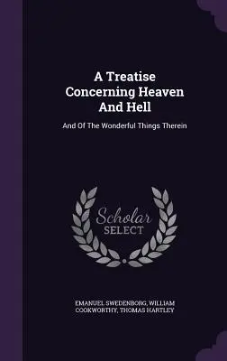 Traktat o niebie i piekle: I o cudownych rzeczach w nim zawartych - A Treatise Concerning Heaven And Hell: And Of The Wonderful Things Therein