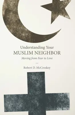 Zrozumieć swojego muzułmańskiego sąsiada: Przejście od strachu do miłości - Understanding Your Muslim Neighbor: Moving from Fear to Love