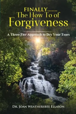 Wreszcie....... Jak przebaczyć: Trzypoziomowe podejście do osuszania łez - Finally.......the How To of Forgiveness: A Three-Tier Approach to Dry Your Tears