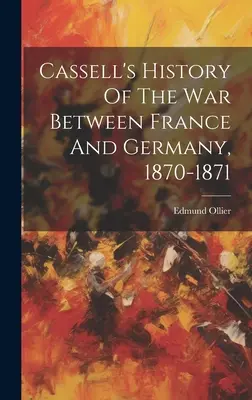 Cassell's History Of The War Between France And Germany, 1870-1871 (Historia wojny między Francją a Niemcami, 1870-1871) - Cassell's History Of The War Between France And Germany, 1870-1871