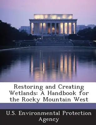 Przywracanie i tworzenie terenów podmokłych: Podręcznik dla Zachodu Gór Skalistych - Restoring and Creating Wetlands: A Handbook for the Rocky Mountain West