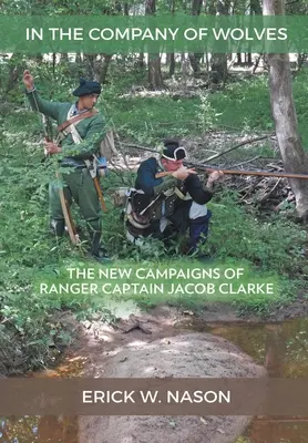 W towarzystwie wilków: Nowe kampanie kapitana rangersów Jacoba Clarke'a - In the Company of Wolves: The New Campaigns of Ranger Captain Jacob Clarke