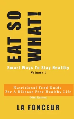 EAT SO WHAT! Smart Ways To Stay Healthy Volume 1: Odżywczy przewodnik żywieniowy dla wegetarian zapewniający zdrowe życie bez chorób - EAT SO WHAT! Smart Ways To Stay Healthy Volume 1: Nutritional food guide for vegetarians for a disease free healthy life