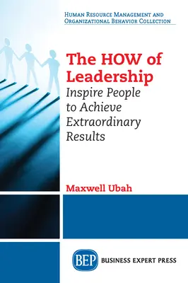 The HOW of Leadership: Inspiruj ludzi do osiągania niezwykłych wyników - The HOW of Leadership: Inspire People to Achieve Extraordinary Results