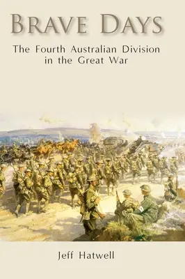 Brave Days: Czwarta Dywizja Australijska w Wielkiej Wojnie - Brave Days: The Fourth Australian Division in the Great War