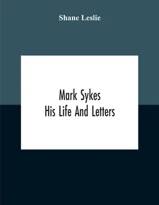 Mark Sykes: jego życie i listy - Mark Sykes: His Life And Letters