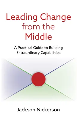 Leading Change from the Middle: Praktyczny przewodnik po budowaniu niezwykłych zdolności - Leading Change from the Middle: A Practical Guide to Building Extraordinary Capabilities