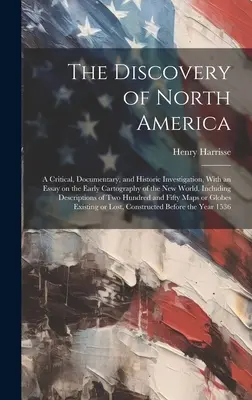 Odkrycie Ameryki Północnej; krytyczne, dokumentalne i historyczne dochodzenie, z esejem na temat wczesnej kartografii Nowego Świata, w tym - The Discovery of North America; a Critical, Documentary, and Historic Investigation, With an Essay on the Early Cartography of the New World, Includin