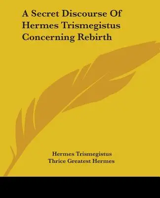 Tajemny dyskurs Hermesa Trismegistusa dotyczący odrodzenia - A Secret Discourse Of Hermes Trismegistus Concerning Rebirth