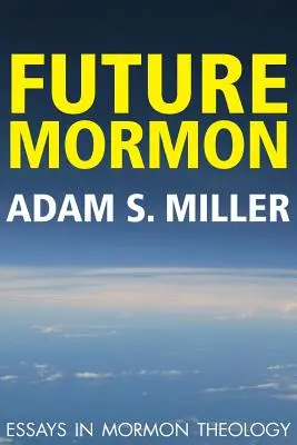 Przyszły mormon: Eseje z teologii mormońskiej - Future Mormon: Essays in Mormon Theology