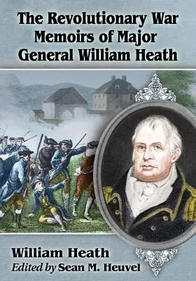 Wspomnienia z wojny o niepodległość generała dywizji Williama Heatha - The Revolutionary War Memoirs of Major General William Heath