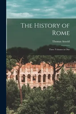 Historia Rzymu: Trzy tomy w jednym - The History of Rome: Three Volumes in One