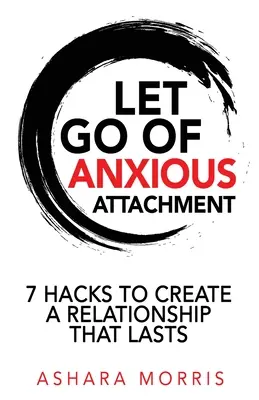 Uwolnij się od lękowego przywiązania: 7 sposobów na stworzenie trwałego związku - Let Go of Anxious Attachment: 7 Hacks to Create a Relationship that Lasts