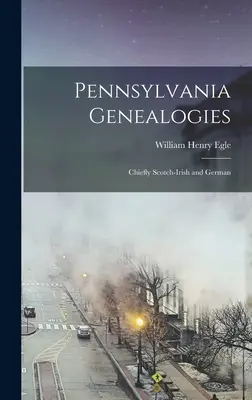 Genealogie Pensylwanii; głównie szkocko-irlandzkie i niemieckie - Pennsylvania Genealogies; Chiefly Scotch-Irish and German