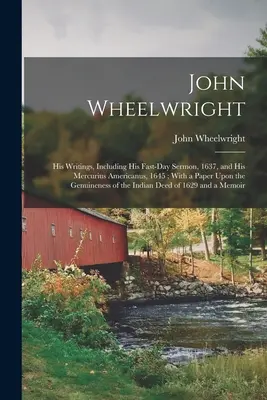 John Wheelwright: jego pisma, w tym kazanie na dzień postu z 1637 r. i Mercurius Americanus z 1645 r.; z artykułem na temat genuinenu - John Wheelwright: His Writings, Including His Fast-Day Sermon, 1637, and His Mercurius Americanus, 1645; With a Paper Upon the Genuinene