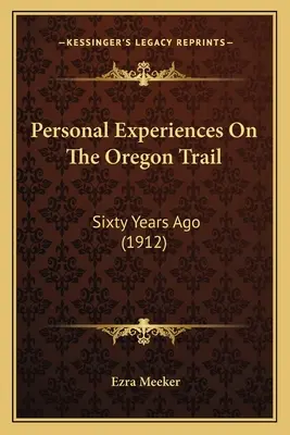 Osobiste doświadczenia na szlaku oregońskim: Sześćdziesiąt lat temu (1912) - Personal Experiences On The Oregon Trail: Sixty Years Ago (1912)