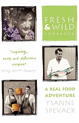 Świeża i dzika książka kucharska: Przygoda z prawdziwym jedzeniem - Fresh and Wild Cookbook: A Real Food Adventure