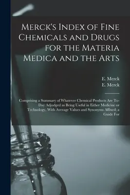 Merck's Index of Fine Chemicals and Drugs for the Materia Medica and the Arts: Comprising a Summary of Whatever Chemical Products are To-day Adjudged (Zawierający podsumowanie produktów chemicznych, które są obecnie uznawane) - Merck's Index of Fine Chemicals and Drugs for the Materia Medica and the Arts: Comprising a Summary of Whatever Chemical Products are To-day Adjudged