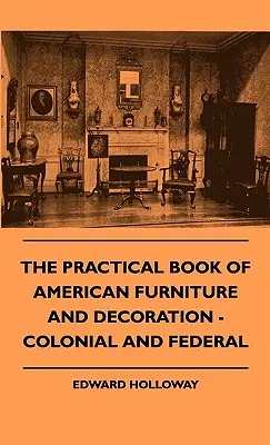 Praktyczna księga amerykańskich mebli i dekoracji - kolonialne i federalne - The Practical Book of American Furniture and Decoration - Colonial and Federal