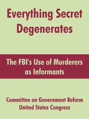 Wszystko, co tajne, jest zdegenerowane: Wykorzystywanie przez FBI morderców jako informatorów - Everything Secret Degenerates: The FBI's Use of Murderers as Informants