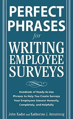 Perfect Phrases for Writing Employee Surveys: Setki gotowych do użycia zwrotów, które pomogą Ci stworzyć ankiety, na które Twoi pracownicy odpowiedzą szczerze i wyczerpująco. - Perfect Phrases for Writing Employee Surveys: Hundreds of Ready-To-Use Phrases to Help You Create Surveys Your Employees Answer Honestly, Complete