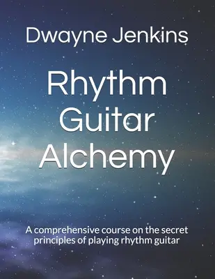 Rhythm Guitar Alchemy: Kompleksowy kurs tajnych zasad gry na gitarze rytmicznej - Rhythm Guitar Alchemy: A comprehensive course on the secret principles of playing rhythm guitar