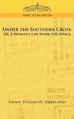 Pod Krzyżem Południa: Albo praca życiowa kobiety dla Afryki - Under the Southern Cross: Or, a Woman's Life Work for Africa