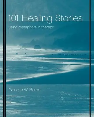 101 uzdrawiających historii: Wykorzystanie metafor w terapii - 101 Healing Stories: Using Metaphors in Therapy