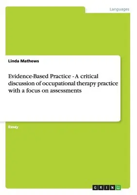 Praktyka oparta na dowodach - krytyczna dyskusja na temat praktyki terapii zajęciowej z naciskiem na oceny - Evidence-Based Practice - A critical discussion of occupational therapy practice with a focus on assessments