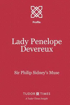 Lady Penelope Devereux: Muza Sir Philipa Sidneya - Lady Penelope Devereux: Sir Philip Sidney's Muse