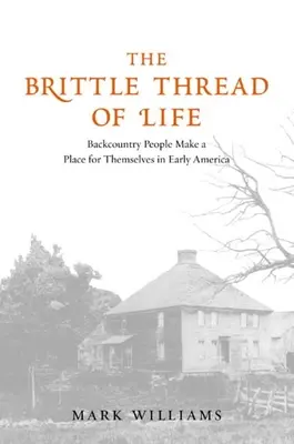 Krucha nić życia: Ludzie z prowincji tworzą miejsce dla siebie we wczesnej Ameryce - The Brittle Thread of Life: Backcountry People Make a Place for Themselves in Early America