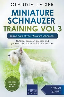 Miniature Schnauzer Training Vol 3 - Opieka nad sznaucerem miniaturowym: Odżywianie, powszechne choroby i ogólna opieka nad sznaucerem miniaturowym - Miniature Schnauzer Training Vol 3 - Taking care of your Miniature Schnauzer: Nutrition, common diseases and general care of your Miniature Schnauzer