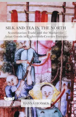 Jedwab i herbata na północy: Handel skandynawski i rynek towarów azjatyckich w XVIII-wiecznej Europie - Silk and Tea in the North: Scandinavian Trade and the Market for Asian Goods in Eighteenth-Century Europe