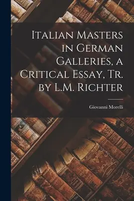 Włoscy mistrzowie w niemieckich galeriach: esej krytyczny, tr. L.M. Richter - Italian Masters in German Galleries, a Critical Essay, Tr. by L.M. Richter