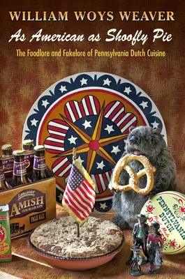 Tak amerykański jak Shoofly Pie: Foodlore i Fakelore holenderskiej kuchni Pensylwanii - As American as Shoofly Pie: The Foodlore and Fakelore of Pennsylvania Dutch Cuisine